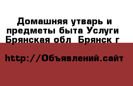 Домашняя утварь и предметы быта Услуги. Брянская обл.,Брянск г.